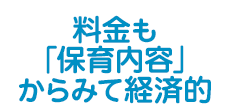 料金も「保育内容」からみて経済的